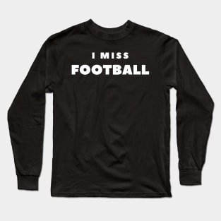 I MISS FOOTBALL Long Sleeve T-Shirt